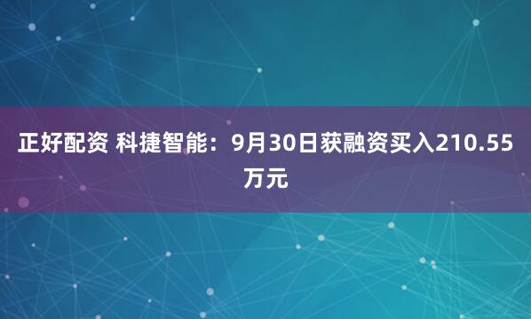 正好配资 科捷智能：9月30日获融资买入210.55万元