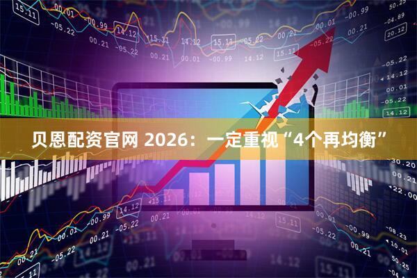 贝恩配资官网 2026：一定重视“4个再均衡”